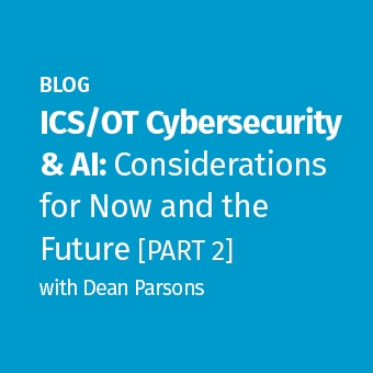 ICS - Blog - ICS_OT Cybersecurity & AI- Considerations for Now and the Future - Part 2_340 x 340.jpg